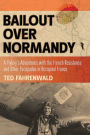 Bailout Over Normandy: A Flyboy's Adventures with the French Resistance and Other Escapades in Occupied France