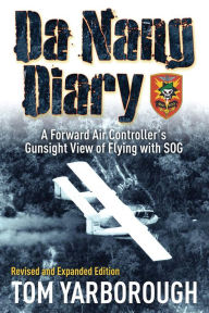 Title: Da Nang Diary: A Forward Air Controller's Gunsight View of Flying with SOG, Author: Thomas R Yarborough