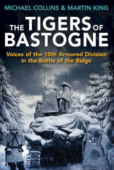 the Tigers of Bastogne: Voices 10th Armored Division Battle Bulge