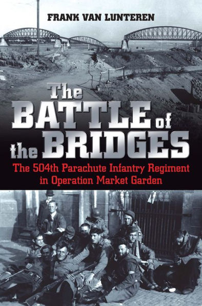 The Battle of the Bridges: The 504th Parachute Infantry Regiment in Operation Market Garden