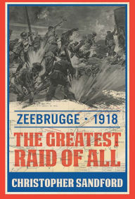 Title: Zeebrugge: The Greatest Raid of All, Author: Christopher Sandford