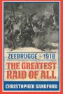 Zeebrugge: The Greatest Raid of All