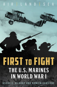 Title: First to Fight: The U.S. Marines in World War I, Author: Oscar E. Gilbert