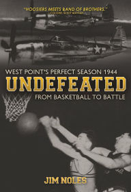 Title: Undefeated: From Basketball to Battle: West Point's Perfect Season 1944, Author: Jim Noles