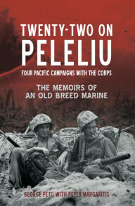 Title: Twenty-Two on Peleliu: Four Pacific Campaigns with the Corps, Author: George Peto