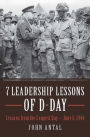 7 Leadership Lessons of D-Day: Lessons from the Longest Day-June 6, 1944