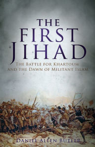 Title: The First Jihad: The Battle for Khartoum and the Dawn of Militant Islam, Author: Daniel Allen Butler