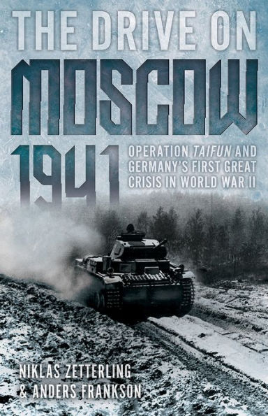 The Drive on Moscow, 1941: Operation Taifun and Germany's First Great Crisis of World War II