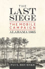 The Last Siege: The Mobile Campaign, Alabama 1865