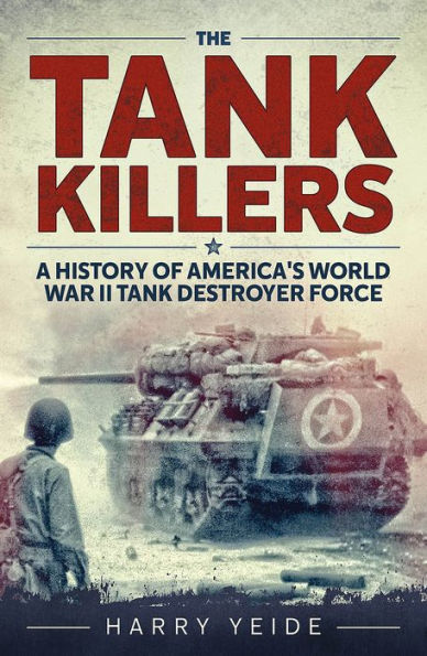 Tank Killers: A History of America's World War II Destroyer Force