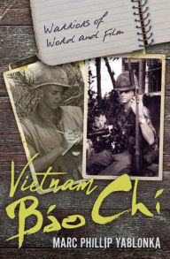 Title: Vietnam Báo Chí: Warriors of Word and Film, Author: Marc Phillip Yablonka