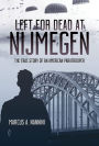 Left for Dead at Nijmegen: The True Story of an American Paratrooper in World War II