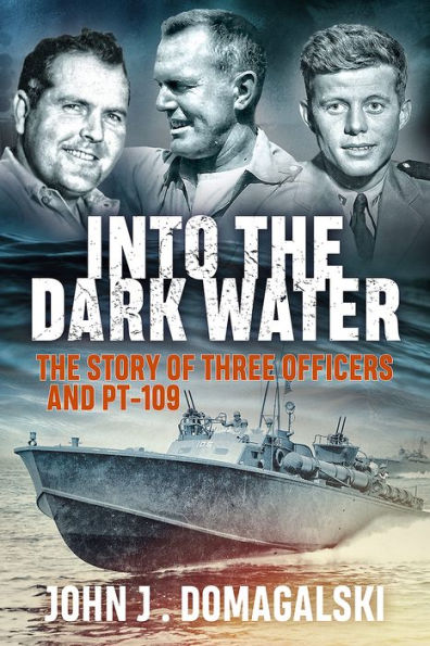 Into The Dark Water: Story of Three Officers and PT-109