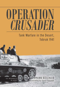 Title: Operation Crusader: Tank Warfare in the Desert, Tobruk 1941, Author: Hermann Buschleb