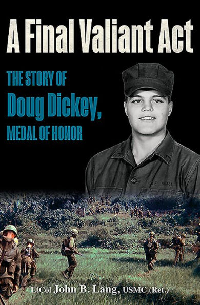 A Final Valiant Act: The Story of Doug Dickey, Medal Honor