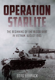 Title: Operation Starlite: The Beginning of the Blood Debt in Vietnam - August 1965, Author: Otto Lehrack