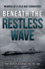 Beneath the Restless Wave: Memoirs of a Cold War Submariner