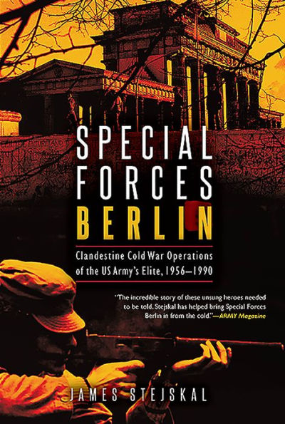 Special Forces Berlin: Clandestine Cold War Operations of the US Army's Elite, 1956-1990