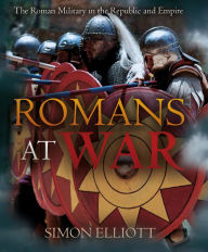 Title: Romans at War: The Roman Military in the Republic and Empire, Author: Simon Elliott