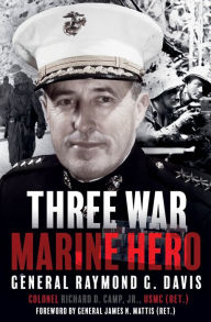 Title: Three War Marine Hero: General Raymond G. Davis, Author: Richard Camp Jr.