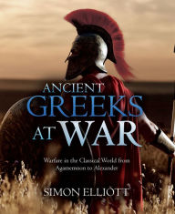 English books in pdf free download Ancient Greeks at War: Warfare in the Classical World from Agamemnon to Alexander