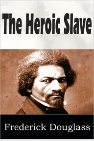 Title: The Heroic Slave, Author: Frederick Douglass