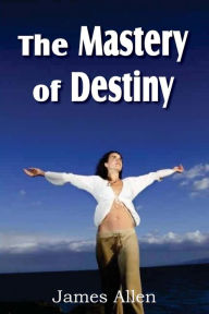 Title: The Mastery of Destiny, Author: James Allen