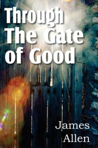 Title: Through the Gate of Good, Author: James Allen