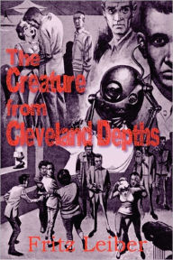 Title: The Creature from Cleveland Depths, Author: Fritz Leiber