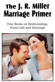 Title: The J. R. Miller Marriage Primer, the Marriage Alter, Girls Faults and Ideals, Young Men Faults and Ideals, Secrets of Happy Home Life, Author: J. R. Miller