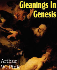 Title: Gleanings in Genesis, Author: Arthur W Pink