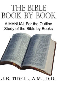 Title: The Bible Book by Book, a Manual for the Outline Study of the Bible by Books, Author: Josiah Blake Tidwell