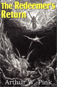 Title: The Redeemer's Return, Author: Arthur W Pink