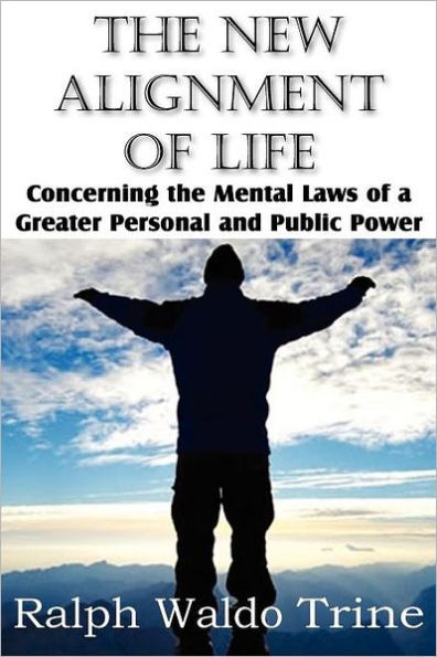 The New Alignment of Life, Concerning the Mental Laws of a Greater Personal and Public Power