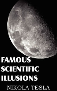 Title: Famous Scientific Illusions, Author: Nikola Tesla