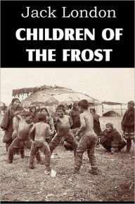 Title: Children of the Frost, Author: Jack London