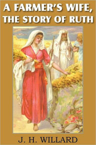 Title: A Farmer's Wife, the Story of Ruth, Author: J. H. Willard