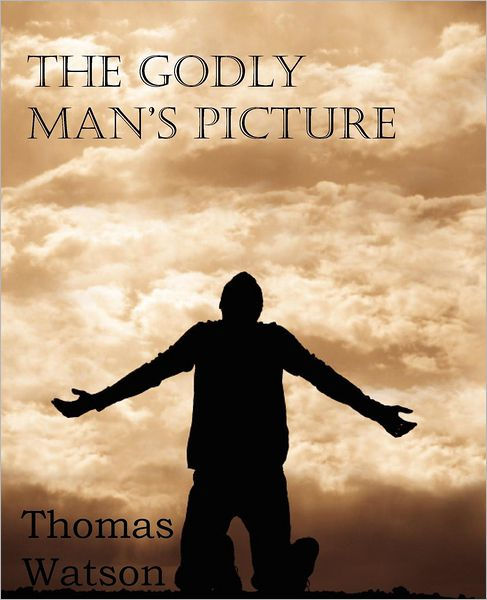 The Godly Man's Picture by Thomas Watson, Paperback | Barnes & Noble®