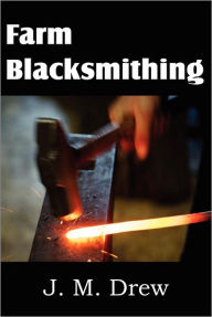 Title: Farm Blacksmithing, Author: J. M. Drew