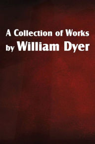 Title: A Collection of Works by William Dyer, Author: William Dyer