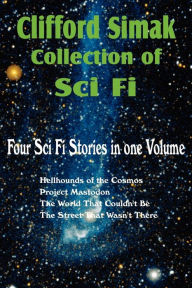 Title: Clifford Simak Collection of Sci Fi; Hellhounds of the Cosmos, Project Mastodon, the World That Couldn't Be, the Street That Wasn't There, Author: Clifford D. Simak
