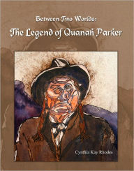 Title: Between Two Worlds: The Legend of Quanah Parker, Author: Cynthia Kay Rhodes