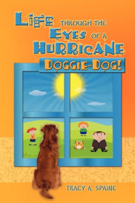 Title: Life Through the Eyes of a Hurricane Doggie-Dog!, Author: Tracy Spaine