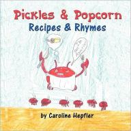 Title: Pickles & Popcorn: Recipes & Rhymes, Author: Caroline Hepfler