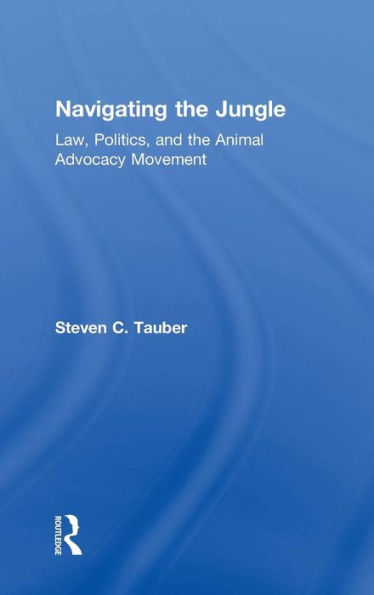 Navigating the Jungle: Law, Politics, and the Animal Advocacy Movement / Edition 1