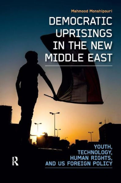 Democratic Uprisings in the New Middle East: Youth, Technology, Human Rights, and US Foreign Policy / Edition 1