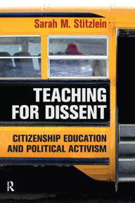 Title: Teaching for Dissent: Citizenship Education and Political Activism, Author: Sarah Marie Stitzlein