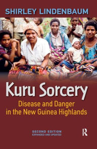 Title: Kuru Sorcery: Disease and Danger in the New Guinea Highlands / Edition 1, Author: Shirley Lindenbaum