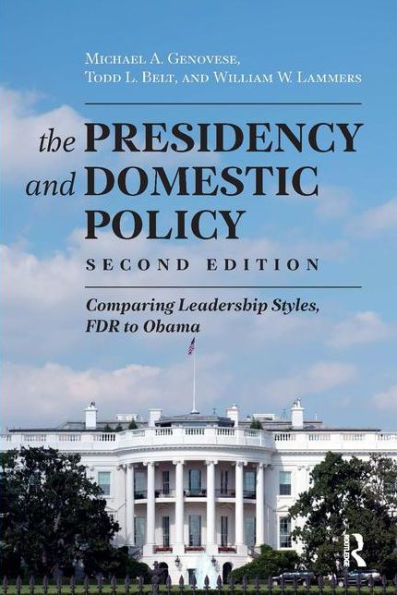 Presidency and Domestic Policy: Comparing Leadership Styles, FDR to Obama / Edition 2