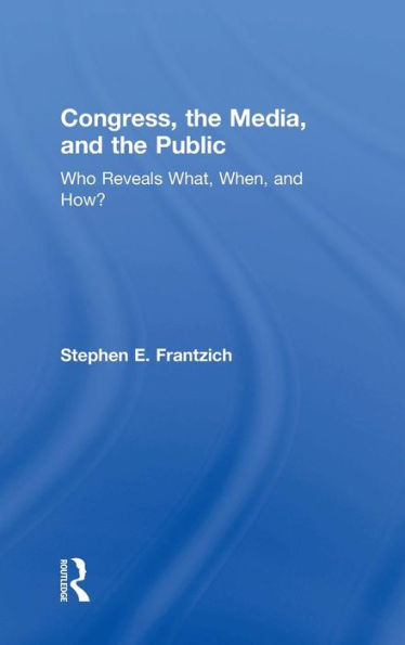 Congress, the Media, and the Public: Who Reveals What, When, and How? / Edition 1